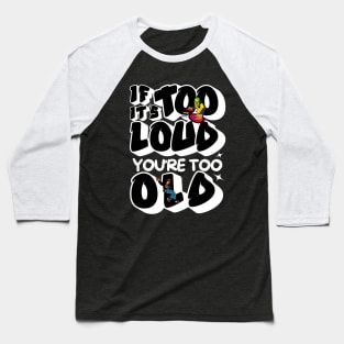 If It's Too Loud You're Too Old Baseball T-Shirt